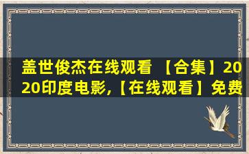 盖世俊杰在线观看 【合集】2020印度电影,【在线观看】免费百度云资源